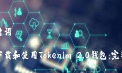 和关键词如何下载和使用Tokenim 2.0钱包：完整指南