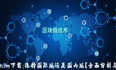 Tokenim下载：选择国际版还是国内版？全面分析与