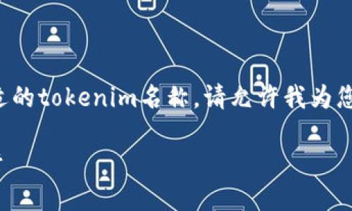 为了帮助您更好地理解如何选择合适的tokenim名称，请允许我为您提供一些关于选择品牌名称的建议。

如何选择合适的Tokenim名称并进行