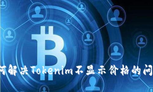 如何解决Tokenim不显示价格的问题？