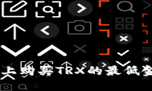 在Tokenim上购买TRX的最低金额是多少？