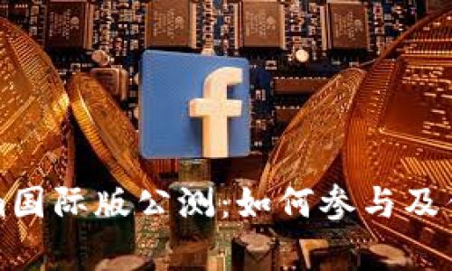 Tokenim国际版公测：如何参与及优势解析