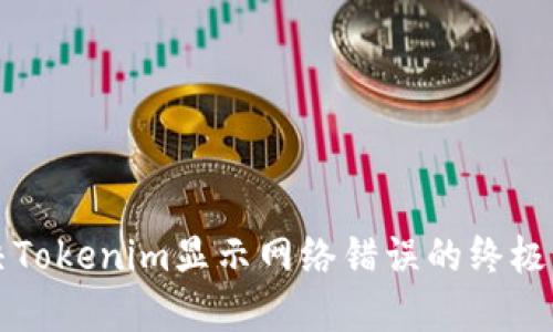 解决Tokenim显示网络错误的终极指南