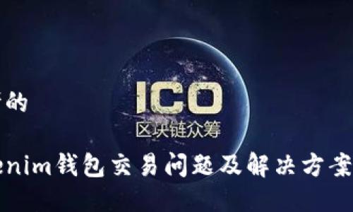 思考的

Tokenim钱包交易问题及解决方案指南