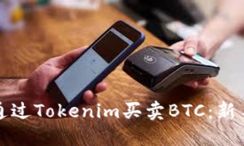 如何通过Tokenim买卖BTC：新手指南