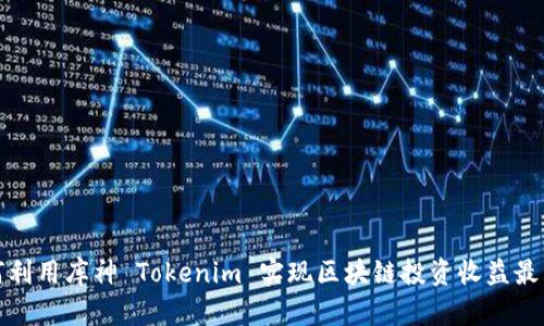 如何利用库神 Tokenim 实现区块链投资收益最大化