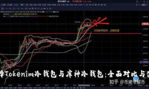 如何选择Tokenim冷钱包与库神冷钱包：全面对比与使用指南