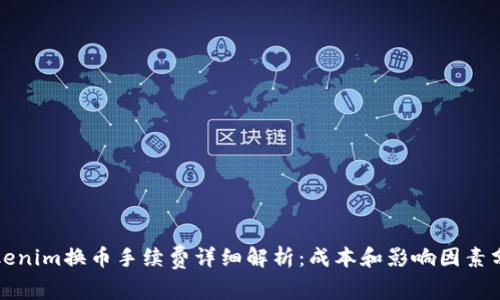 Tokenim换币手续费详细解析：成本和影响因素分析