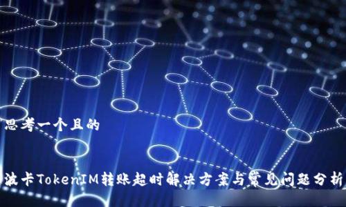 思考一个且的


波卡TokenIM转账超时解决方案与常见问题分析