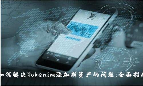 如何解决Tokenim添加新资产的问题：全面指南