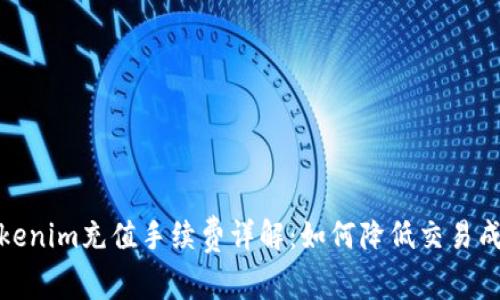 Tokenim充值手续费详解：如何降低交易成本