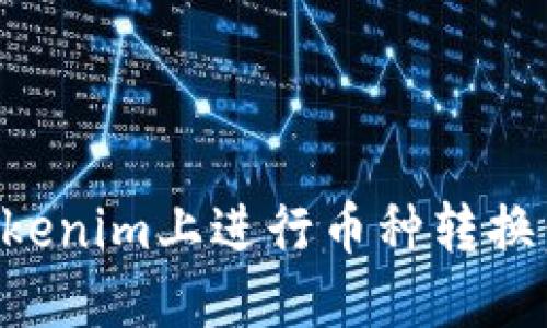 如何在Tokenim上进行币种转换：完整指南