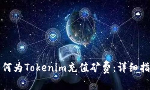 如何为Tokenim充值矿费：详细指南