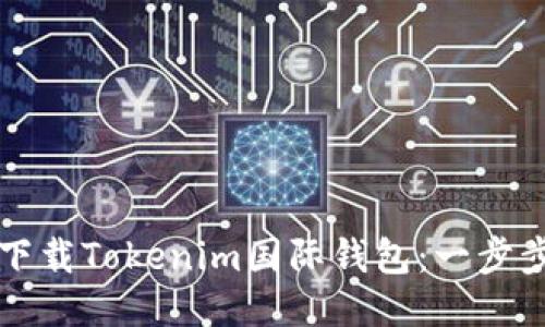 如何下载Tokenim国际钱包：一步步指南