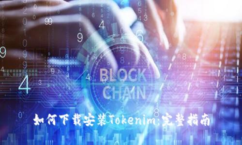 如何下载安装Tokenim：完整指南