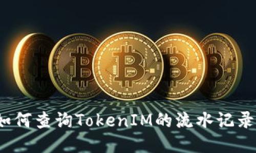 如何查询TokenIM的流水记录？