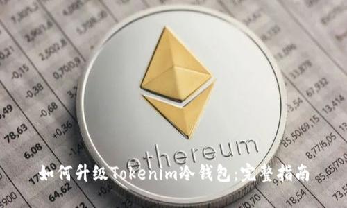 如何升级Tokenim冷钱包：完整指南