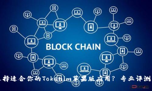 如何选择适合你的Tokenim苹果版应用? 专业评测与推荐