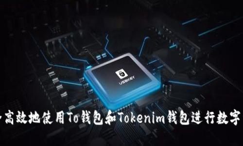 如何安全高效地使用To钱包和Tokenim钱包进行数字资产管理