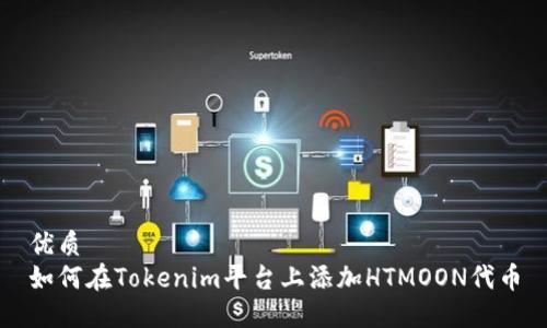 优质
如何在Tokenim平台上添加HTMOON代币