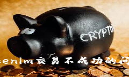 如何解决Tokenim交易不成功的问题：实用指南