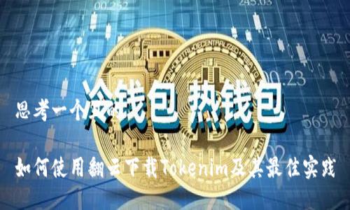 思考一个且的

如何使用翻云下载Tokenim及其最佳实践