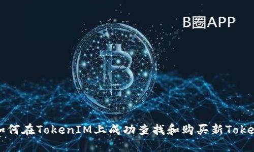 如何在TokenIM上成功查找和购买新Token