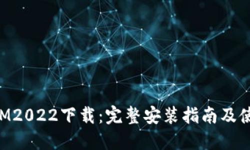 TokenIM2022下载：完整安装指南及使用技巧