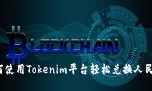 如何使用Tokenim平台轻松兑换人民币？