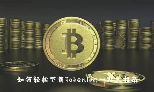 如何轻松下载Tokenim：一站式指南