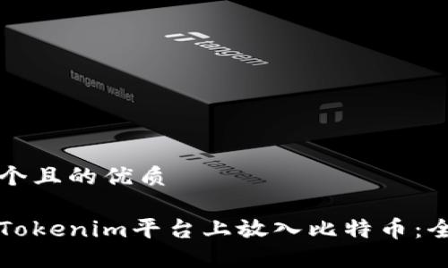 思考一个且的优质

如何在Tokenim平台上放入比特币：全面指南