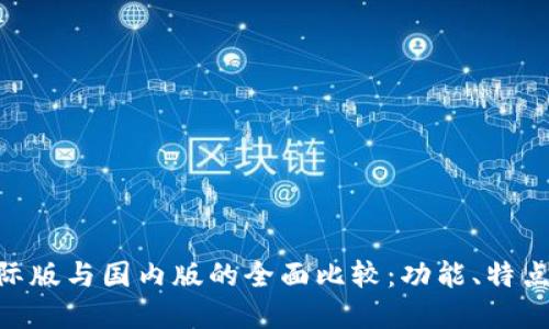 Tokenim国际版与国内版的全面比较：功能、特点与使用场景