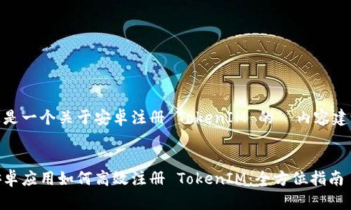 这是一个关于安卓注册 TokenIM 的  内容建议

 
安卓应用如何高效注册 TokenIM：全方位指南