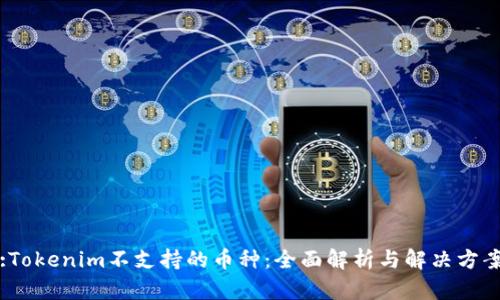 :Tokenim不支持的币种：全面解析与解决方案