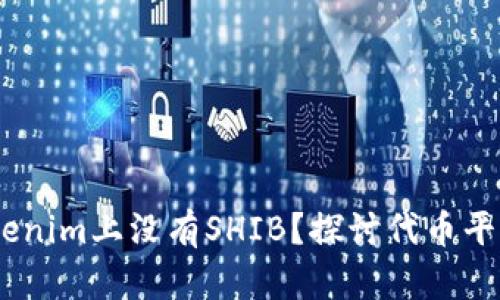  diyaoti 为什么Tokenim上没有SHIB？探讨代币平台的选择与市场行情