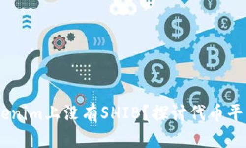  diyaoti 为什么Tokenim上没有SHIB？探讨代币平台的选择与市场行情