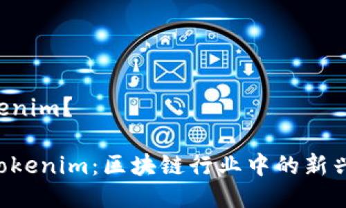 什么是 Tokenim？

深入解析 Tokenim：区块链行业中的新兴技术与应用