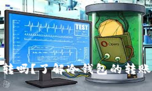 冷钱包可以互转吗？了解冷钱包的转账方式与安全性