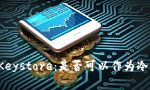 深入了解Keystore：是否可以作为冷钱包使用?