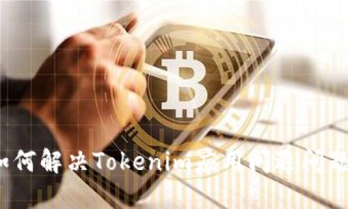 如何解决Tokenim应用闪退问题？