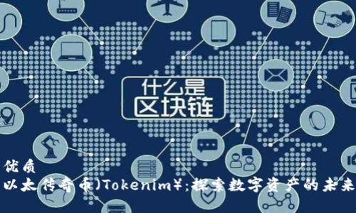 优质 
以太传奇币（Tokenim）：探索数字资产的未来