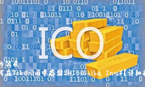 且的优质
如何在Tokenim中存储SHIB（Shiba Inu）？详细指南