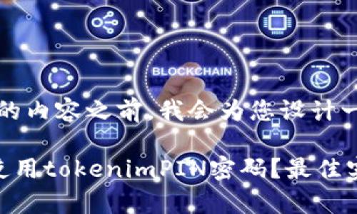 请注意：在提供详细的内容之前，我会为您设计一个的和相关关键词。

如何安全地管理和使用tokenimPIN密码？最佳实践与注意事项
