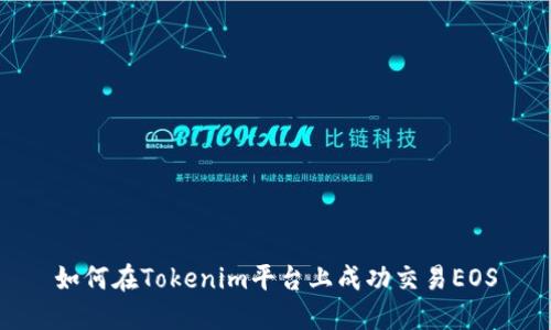 如何在Tokenim平台上成功交易EOS