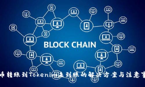 火币转账到Tokenim未到账的解决方案与注意事项