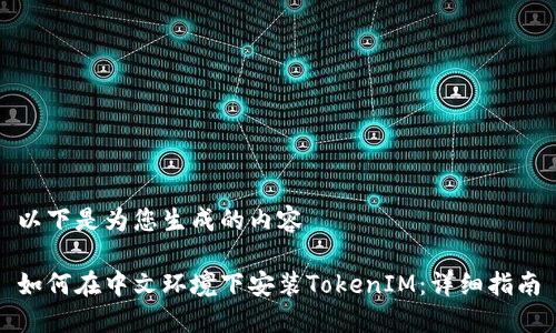 以下是为您生成的内容

如何在中文环境下安装TokenIM：详细指南