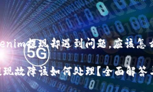 想要将Tokenim提现却遇到问题，应该怎么办？

Tokenim提现故障该如何处理？全面解答与应对措施