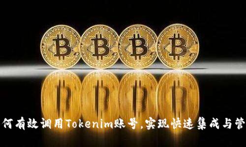 如何有效调用Tokenim账号，实现快速集成与管理