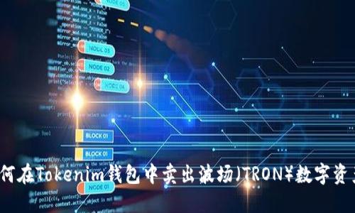 如何在Tokenim钱包中卖出波场（TRON）数字资产？