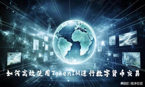 如何高效使用TokenIM进行数字货币交易